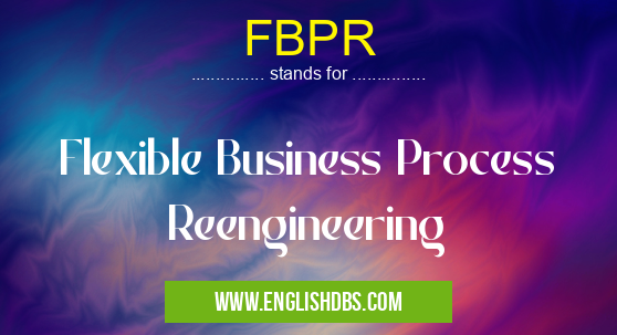 FBPR means Flexible Business Process Reengineering FBPR