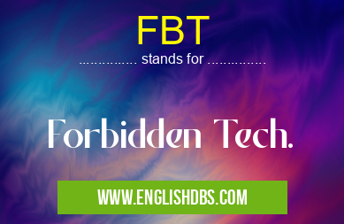FBT means Forbidden Tech. FBT