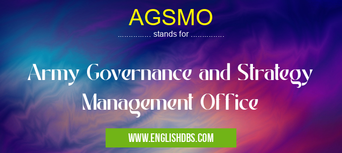 AGSMO means Army Governance and Strategy Management Office AGSMO