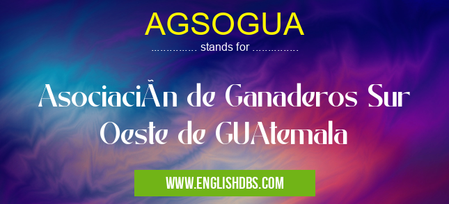 AGSOGUA means Asociación de Ganaderos Sur Oeste de GUAtemala AGSOGUA