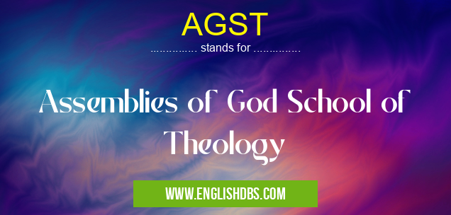 AGST means Assemblies of God School of Theology AGST