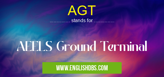 AGT means AEELS Ground Terminal AGT