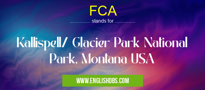 FCA means Kallispell/ Glacier Park National Park, Montana USA FCA