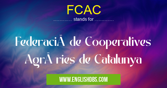 FCAC means Federació de Cooperatives Agrà ries de Catalunya FCAC