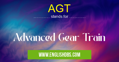 AGT means Advanced Gear Train AGT
