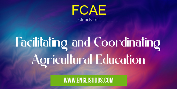 FCAE means Facilitating and Coordinating Agricultural Education FCAE