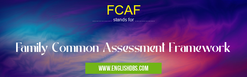 FCAF means Family Common Assessment Framework FCAF