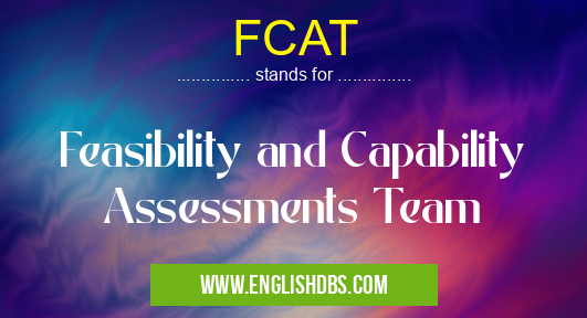 FCAT means Feasibility and Capability Assessments Team FCAT