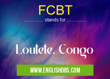FCBT means Loutete, Congo FCBT