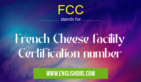 FCC means French Cheese facility Certification number FCC