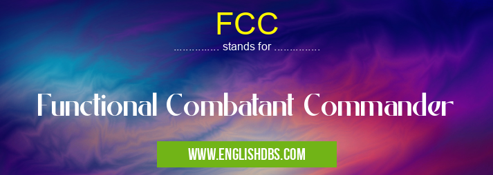 FCC means Functional Combatant Commander FCC