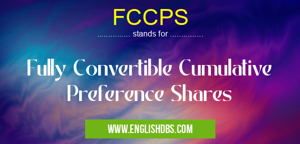 FCCPS means Fully Convertible Cumulative Preference Shares FCCPS