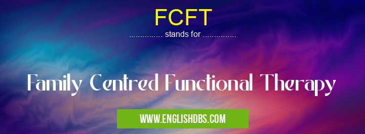 FCFT means Family Centred Functional Therapy FCFT