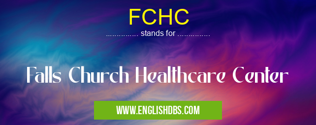 FCHC means Falls Church Healthcare Center FCHC