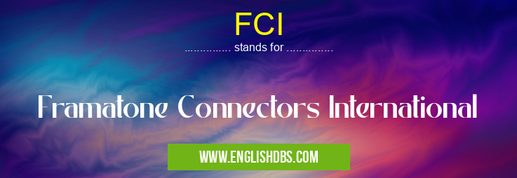 FCI means Framatone Connectors International FCI