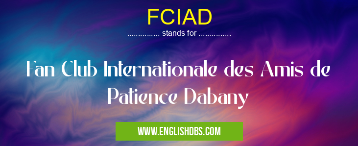 FCIAD means Fan Club Internationale des Amis de Patience Dabany FCIAD
