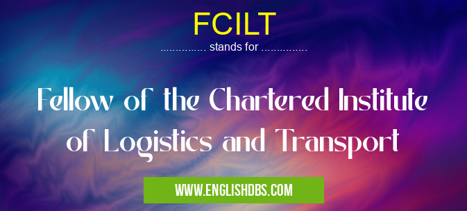 FCILT means Fellow of the Chartered Institute of Logistics and Transport FCILT