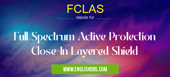 FCLAS means Full Spectrum Active Protection Close-In Layered Shield FCLAS