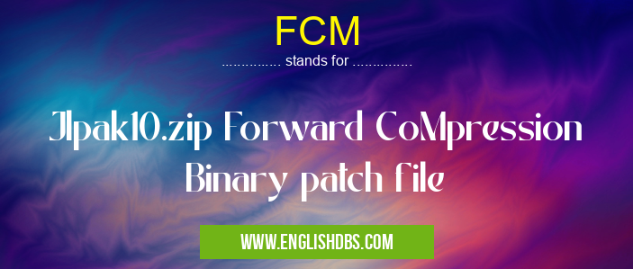 FCM means Jlpak10.zip Forward CoMpression Binary patch file FCM