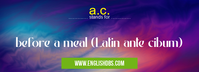 a.c. means before a meal (Latin ante cibum) a.c.