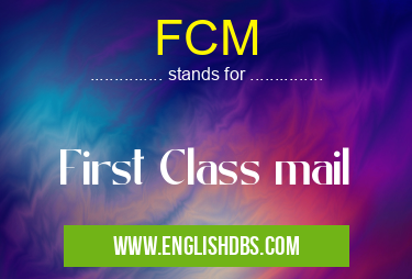 FCM means First Class mail FCM