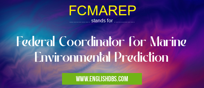 FCMAREP means Federal Coordinator for Marine Environmental Prediction FCMAREP