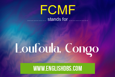FCMF means Loufoula, Congo FCMF