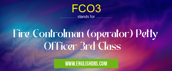 FCO3 means Fire Controlman (operator) Petty Officer 3rd Class FCO3