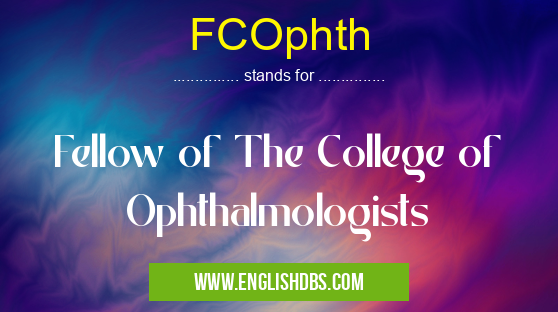 FCOphth means Fellow of The College of Ophthalmologists FCOphth