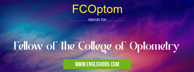 FCOptom means Fellow of the College of Optometry FCOptom