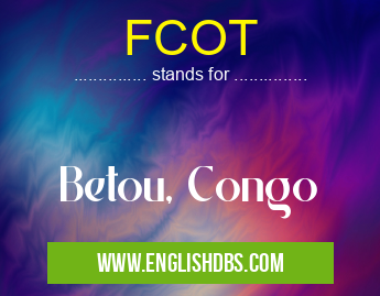 FCOT means Betou, Congo FCOT