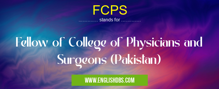 FCPS means Fellow of College of Physicians and Surgeons (Pakistan) FCPS