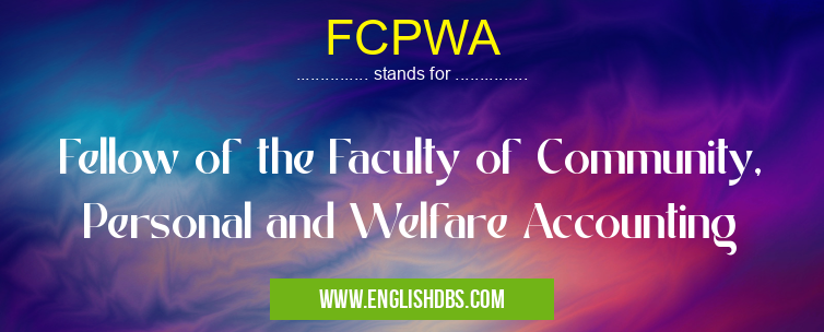 FCPWA means Fellow of the Faculty of Community, Personal and Welfare Accounting FCPWA
