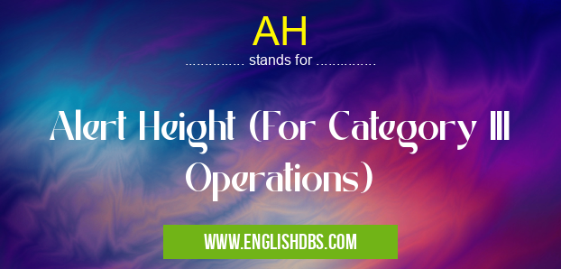 AH means Alert Height (For Category III Operations) AH