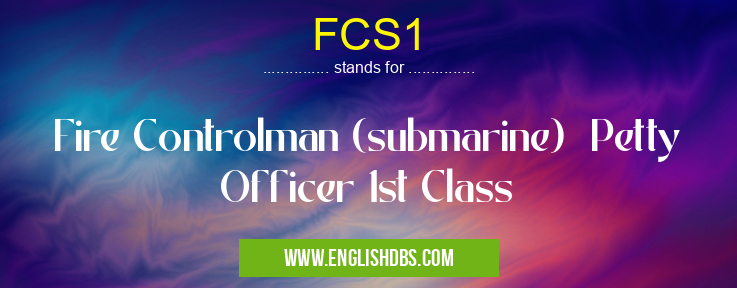 FCS1 means Fire Controlman (submarine) Petty Officer 1st Class FCS1