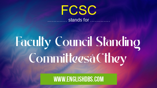 FCSC means Faculty Council Standing Committees–they FCSC