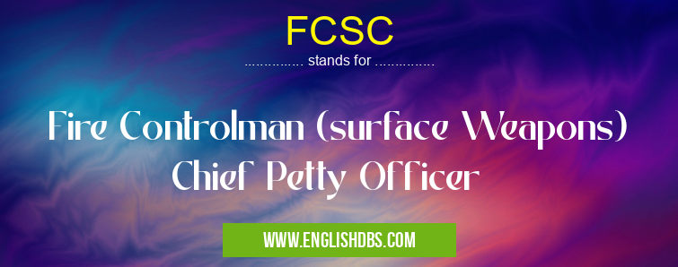 FCSC means Fire Controlman (surface Weapons) Chief Petty Officer FCSC