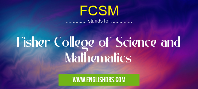 FCSM means Fisher College of Science and Mathematics FCSM