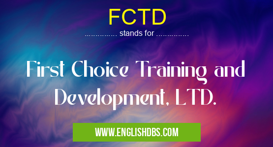 FCTD means First Choice Training and Development, LTD. FCTD