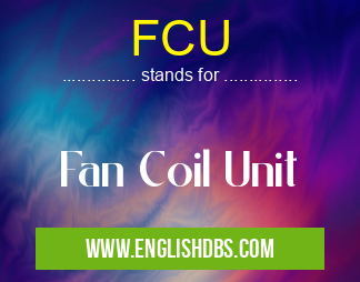 FCU means Fan Coil Unit FCU