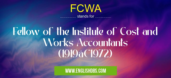 FCWA means Fellow of the Institute of Cost and Works Accountants (1919–1972) FCWA
