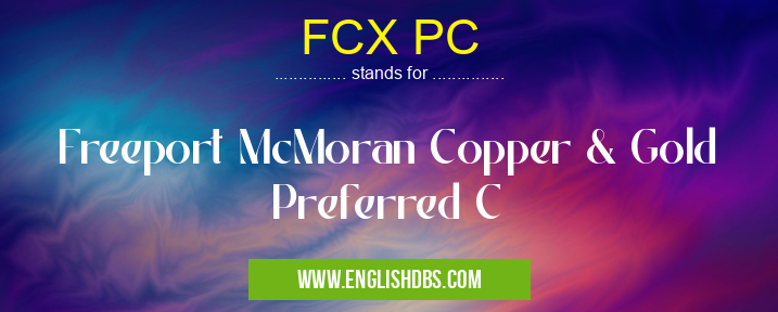 FCX PC means Freeport McMoran Copper & Gold Preferred C FCX PC