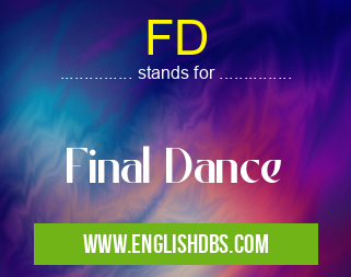 FD means Final Dance FD