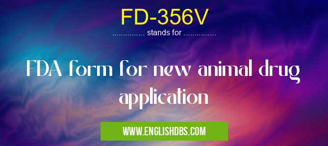 FD-356V means FDA form for new animal drug application FD-356V