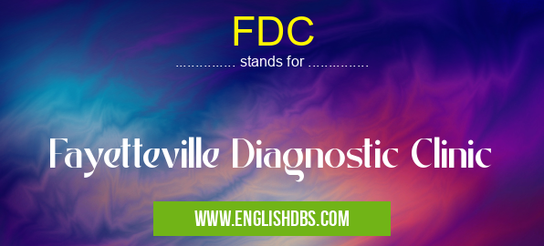 FDC means Fayetteville Diagnostic Clinic FDC