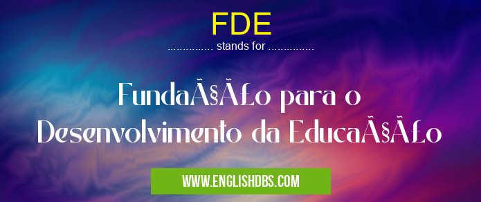 FDE means Fundação para o Desenvolvimento da Educação FDE