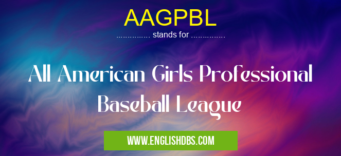 AAGPBL means All American Girls Professional Baseball League AAGPBL