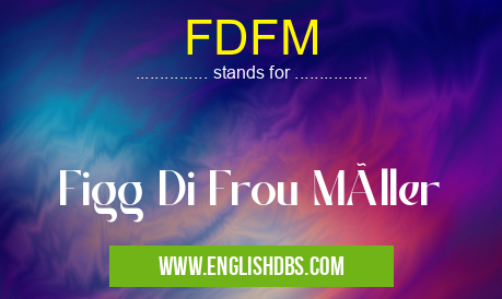 FDFM means Figg Di Frou Müller FDFM