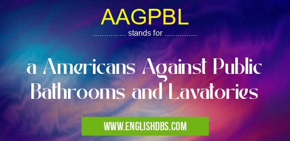 AAGPBL means a Americans Against Public Bathrooms and Lavatories AAGPBL