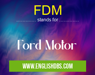 FDM means Ford Motor FDM
